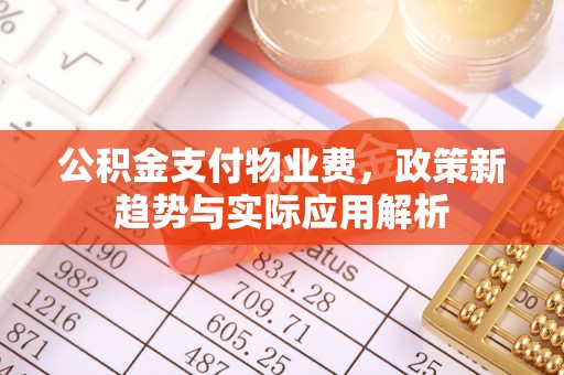 调兵山公积金支付物业费，政策新趋势与实际应用解析