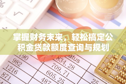 调兵山掌握财务未来，轻松搞定公积金贷款额度查询与规划