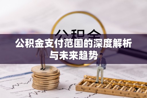 调兵山公积金支付范围的深度解析与未来趋势