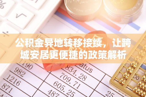调兵山公积金异地转移接续，让跨城安居更便捷的政策解析