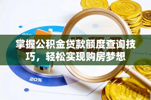 调兵山掌握公积金贷款额度查询技巧，轻松实现购房梦想