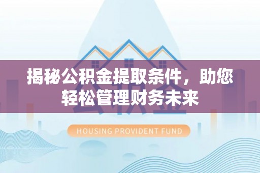 调兵山揭秘公积金提取条件，助您轻松管理财务未来