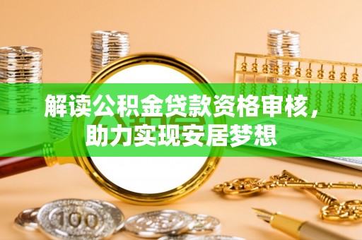 调兵山解读公积金贷款资格审核，助力实现安居梦想