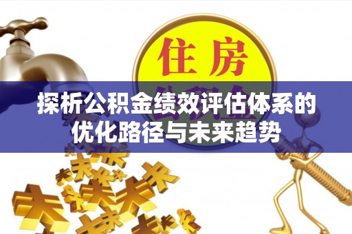 调兵山探析公积金绩效评估体系的优化路径与未来趋势