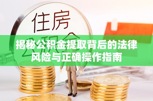 调兵山揭秘公积金提取背后的法律风险与正确操作指南