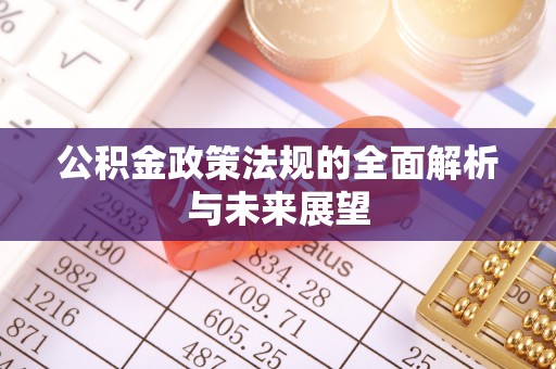 调兵山公积金政策法规的全面解析与未来展望
