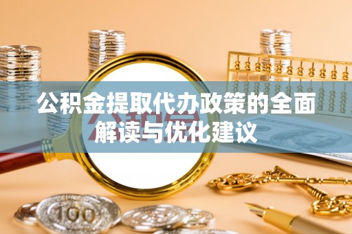 调兵山公积金提取代办政策的全面解读与优化建议