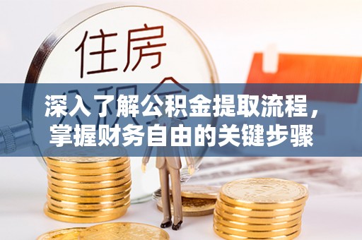 调兵山深入了解公积金提取流程，掌握财务自由的关键步骤