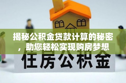 调兵山揭秘公积金贷款计算的秘密，助您轻松实现购房梦想