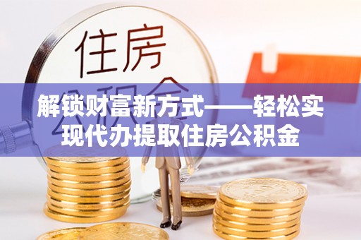 调兵山解锁财富新方式——轻松实现代办提取住房公积金