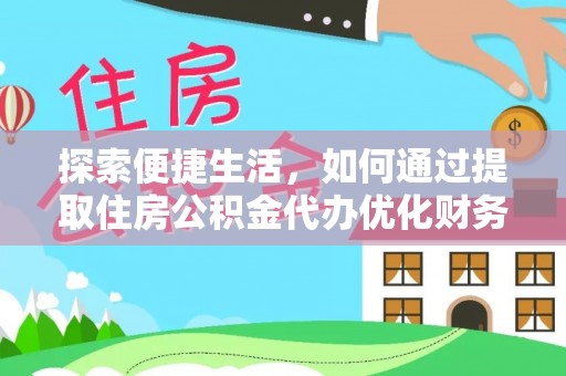 调兵山探索便捷生活，如何通过提取住房公积金代办优化财务规划