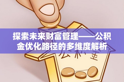 调兵山探索未来财富管理——公积金优化路径的多维度解析