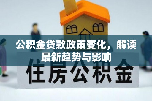调兵山公积金贷款政策变化，解读最新趋势与影响