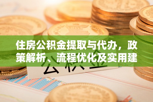 调兵山住房公积金提取与代办，政策解析、流程优化及实用建议