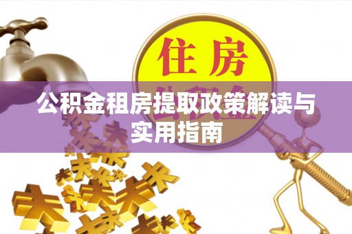 调兵山公积金租房提取政策解读与实用指南