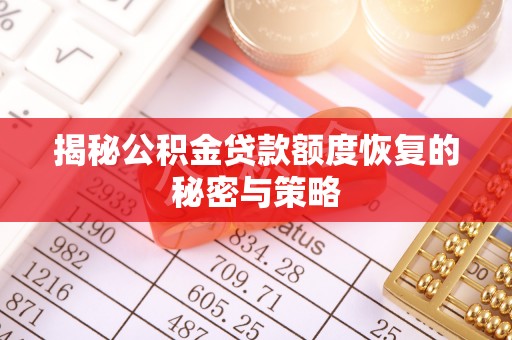 调兵山揭秘公积金贷款额度恢复的秘密与策略