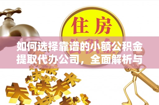 调兵山如何选择靠谱的小额公积金提取代办公司，全面解析与实用指南