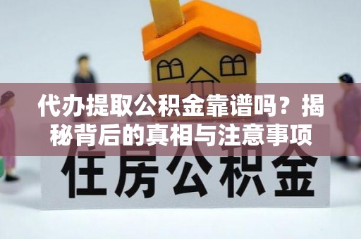 调兵山代办提取公积金靠谱吗？揭秘背后的真相与注意事项