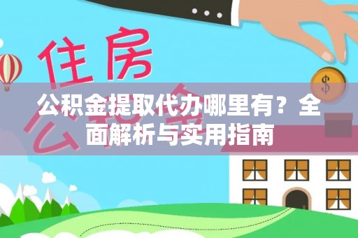 调兵山公积金提取代办哪里有？全面解析与实用指南
