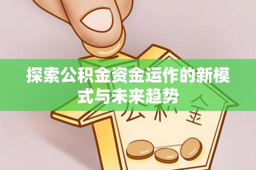 调兵山探索公积金资金运作的新模式与未来趋势